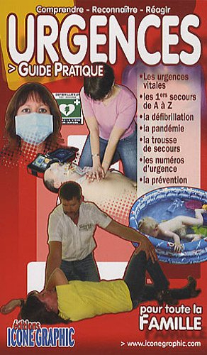 Urgences : guide pratique pour toute la famille : les urgences vitales, les 1ers secours de A à Z, l