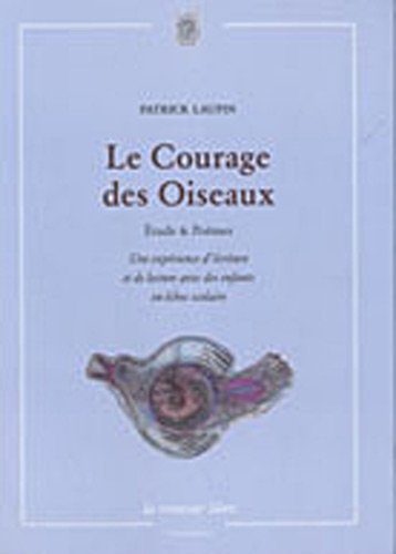 Le courage des oiseaux : étude & poèmes : une expérience d'écriture et de lecture avec des enfants e