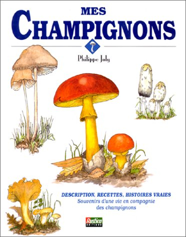 Mes champignons : description, recettes, histoires vraies : souvenirs d'une vie en compagnie des cha
