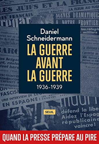 La guerre avant la guerre : 1936-1939 : quand la presse prépare au pire