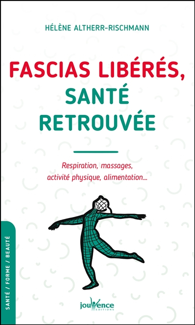 Fascias libérés, santé retrouvée : respiration, massages, activité physique, alimentation...