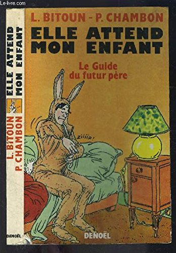 Elle attend mon enfant : guide du futur père