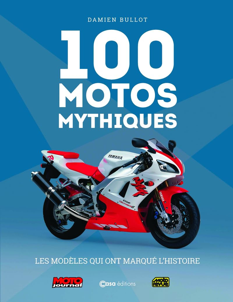 100 motos mythiques : les modèles qui ont marqué l'histoire : Moto journal, Moto revue