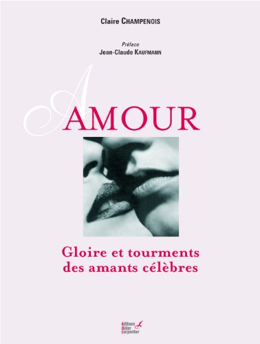 Amour : gloire et tourments des amants célèbres