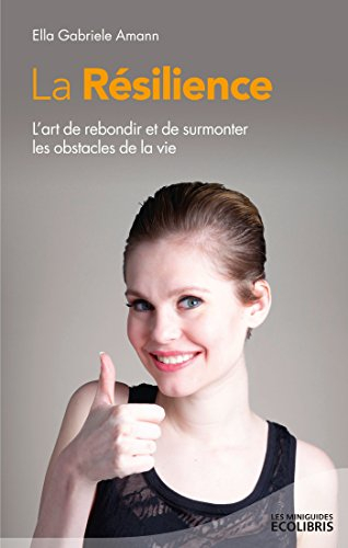 La résilience : l'art de rebondir et de surmonter les obstacles de la vie