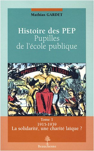 Histoire des PEP : pupilles de l'école publique. Vol. 1. La solidarité, une charité laïque ? : 1915-