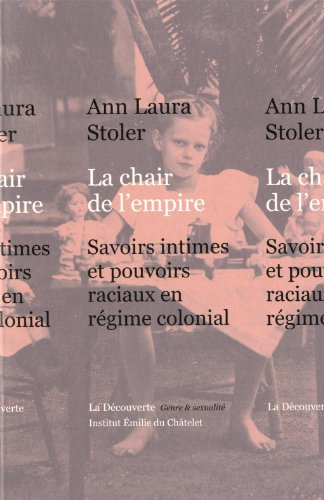 La chair de l'empire : savoirs intimes et pouvoirs raciaux en régime colonial