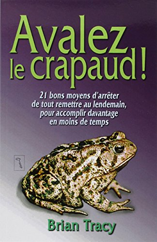 Avalez le crapaud! : 21 bons moyens d'arrêter de tout remettre au lendemain, pour accomplir davantag