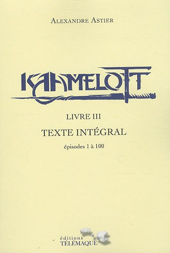 Kaamelott : texte intégral. Livre III : épisodes 1 à 100