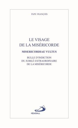 Le visage de la miséricorde : bulle d'indiction du jubilé extraordinaire de la miséricorde. Miserico