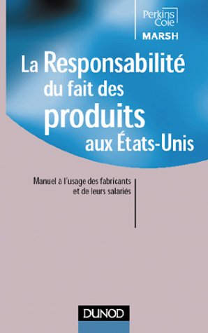 La responsabilité du fait des produits aux Etats-Unis : manuel à l'usage des fabricants et de leurs 