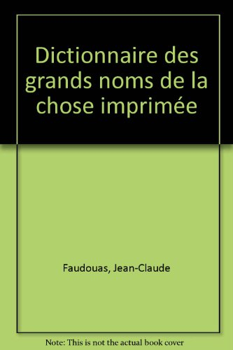 dictionnaire des grands noms de la chose imprimée