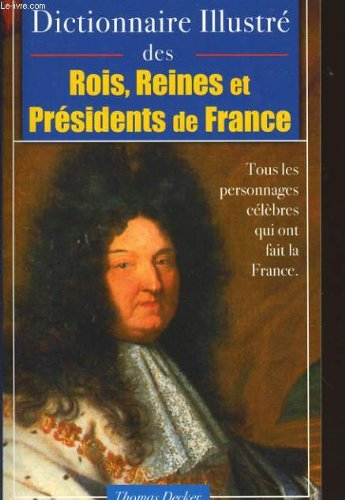 dictionnaire illustre des rois, reines, et presidents de france tous les témoignages célèbres qui on