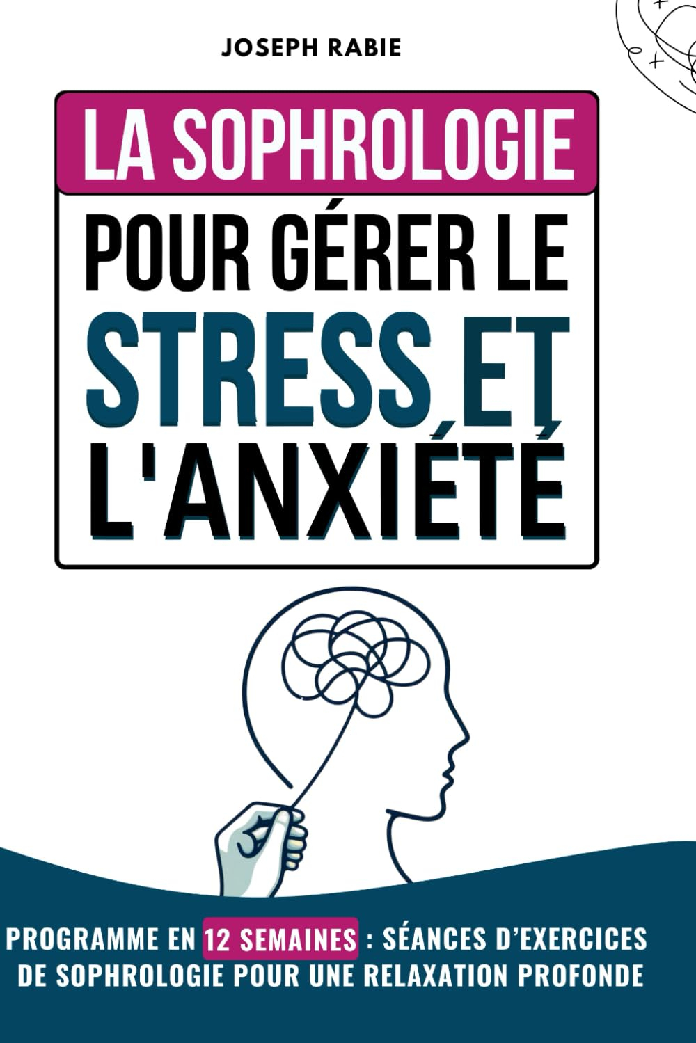 La Sophrologie Pour Gérer le Stress et l’Anxiété: Programme en 12 semaines : Séances d’exercices de 