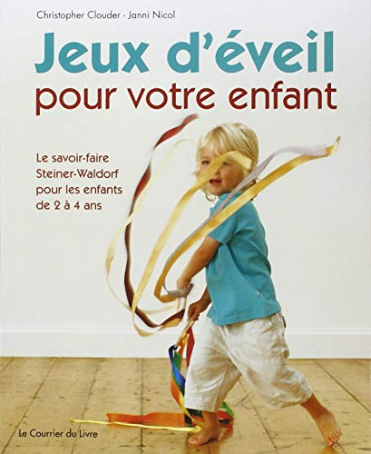 Jeux d'éveil pour votre enfant : le savoir-faire Steiner-Waldorf pour les enfants de 2 à 4 ans