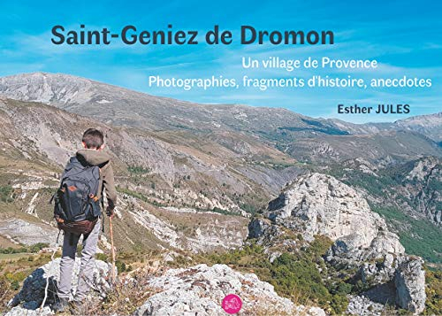 Saint-Geniez de Dromon: Un village de Provence, photographies, fragments d'histoire et anecdotes