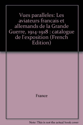 Vues parallèles : les aviateurs français et allemands de la Grande Guerre 1914-1918 : catalogue de l