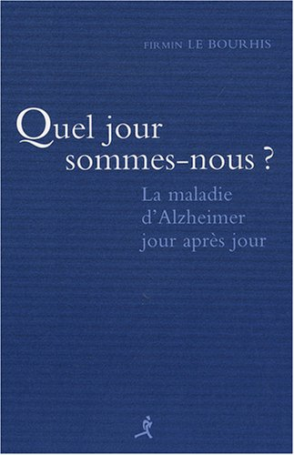 Quel jour sommes-nous ? : la maladie d'Alzheimer jour après jour