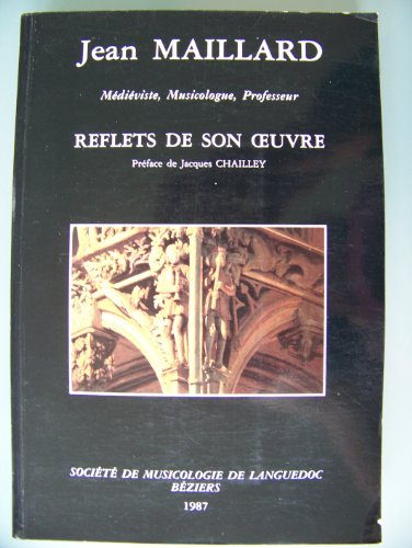 Jean Maillard : médiéviste, musicologue, professeur : reflets de son oeuvre
