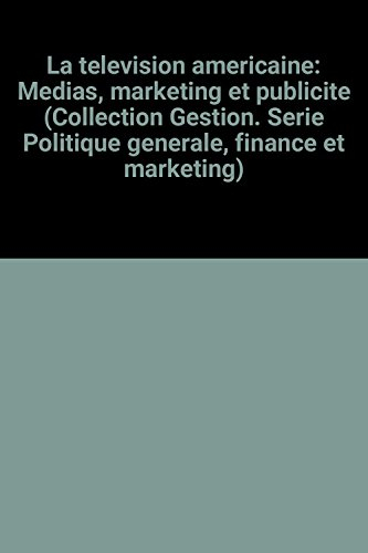 la television americaine: medias, marketing et publicite (collection gestion. serie politique genera