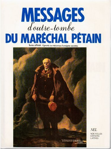 Messages d'outre-tombe du maréchal Pétain : textes officiels, ignorés ou méconnus, consignes secrète