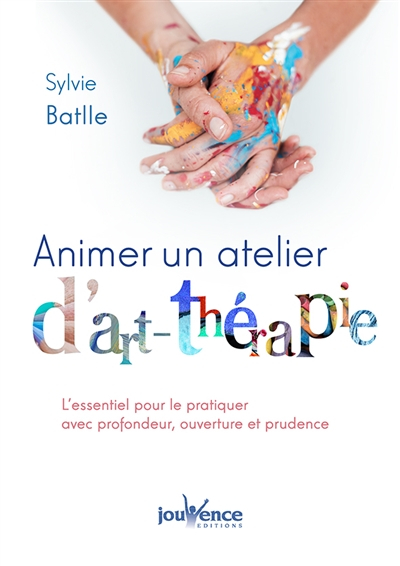 Animer un atelier d'art-thérapie : l'essentiel pour le proposer avec profondeur, ouverture et pruden