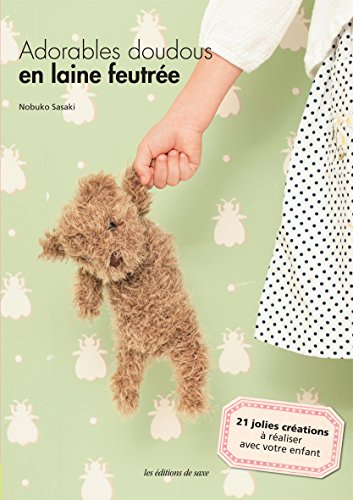 Adorables doudous en laine feutrée : 21 jolies créations à réaliser avec votre enfant