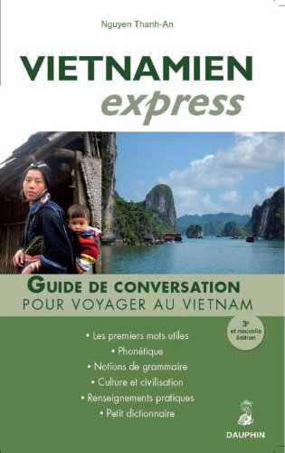 Vietnamien express : guide de conversation, les premiers mots utiles, grammaire, renseignements prat