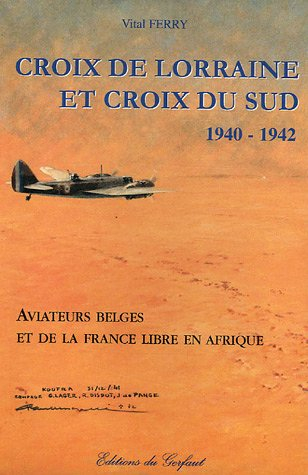 Croix de Lorraine et croix du sud, 1940-1942 : aviateurs belges et de la France libre en Afrique