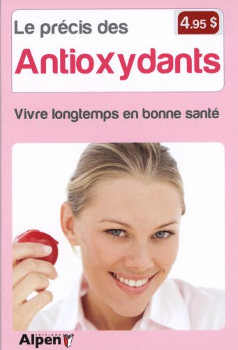 Le précis des antioxydants : les secrets pour vivre longtemps en bonne santé