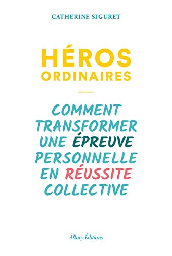 Héros ordinaires : comment transformer une épreuve personnelle en réussite collective