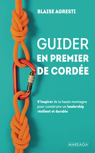 Guider en premier de cordée : s'inspirer de la haute montagne pour construire un leadership résilien