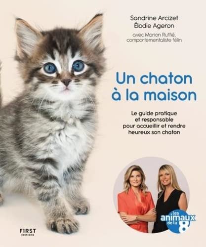 Un chaton à la maison : le guide pratique et responsable pour accueillir et rendre heureux son chato
