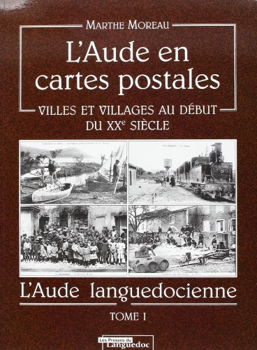 L'Aude en cartes postales : villes et villages au début du XXe siècle. Vol. 1. L'Aude languedocienne