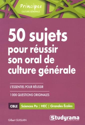 50 sujets pour réussir son oral de culture générale et 1.000 questions originales : Sciences-Po, HEC