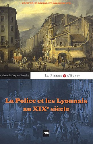 La police et les Lyonnais au XIXe siècle : contrôle social et sociabilité