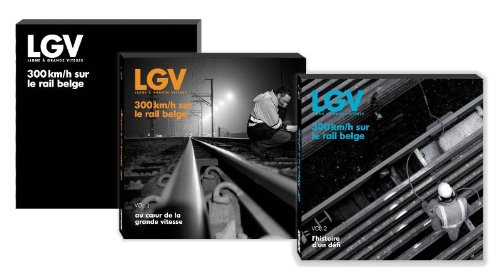 lgv ligne à grande vitesse : 300 km/h sur le rail belge / volume 1, au coeur de la grande vitesse / 