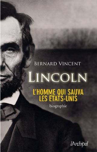 Lincoln : l'homme qui sauva les Etats-Unis : biographie