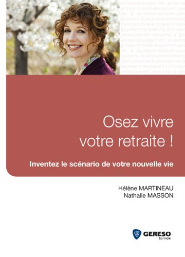 Osez vivre votre retraite ! : inventez le scénario de votre nouvelle vie