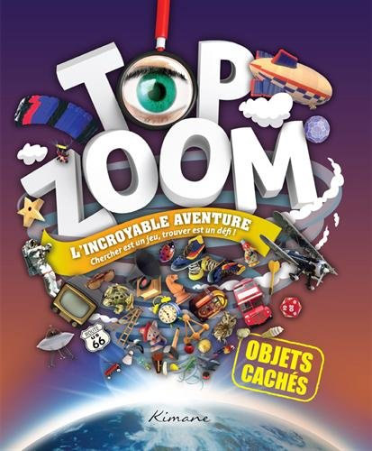 Top zoom, objets cachés : l'incroyable aventure : chercher est un jeu, trouver est un défi !