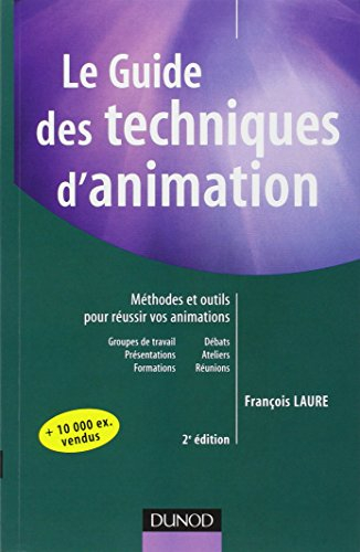 Le guide des techniques d'animation : méthodes et outils pour réussir vos animations : groupes de tr