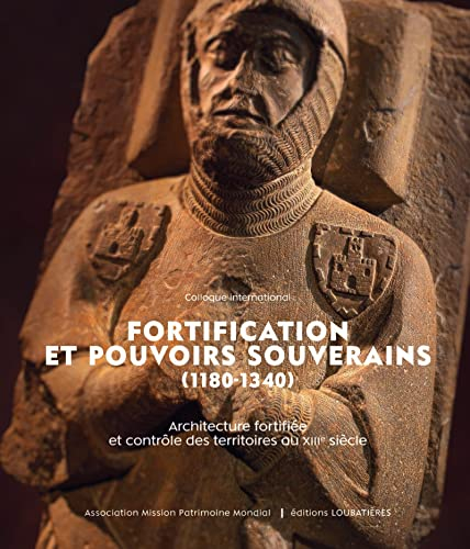Fortification et pouvoirs souverains (1180-1340) : architecture fortifiée et contrôle des territoire