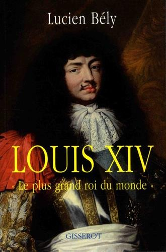 Louis XIV : le plus grand roi du monde