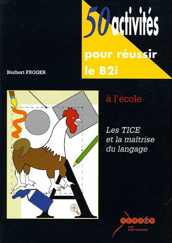 50 activités pour réussir le b2i à l'école : les tice et la maitrise du langage