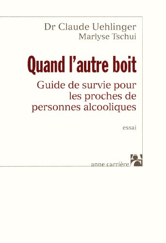 Quand l'autre boit : guide de survie pour les proches de personnes alcooliques