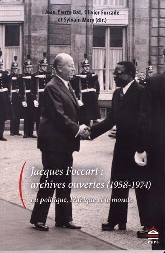 jacques foccart : archives ouvertes (1958-1974) : la politique, l'afrique et le monde