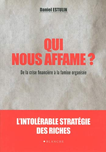 Qui nous affame ? : de la crise financière à la famine organisée : l'intolérable stratégie des riche