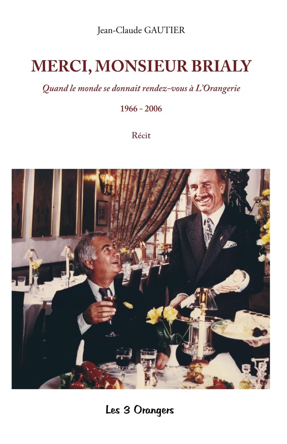 Merci, monsieur Brialy : quand le monde se donnait rendez-vous à L'orangerie, 1966-2006 : récit