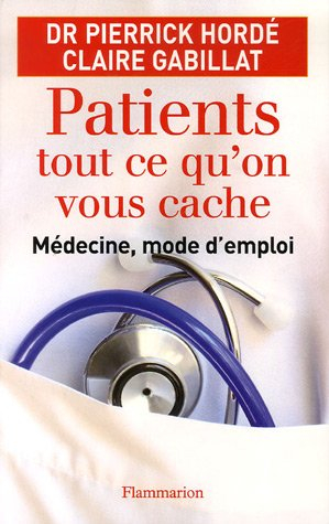 Patients, tout ce qu'on vous cache : médecine, mode d'emploi