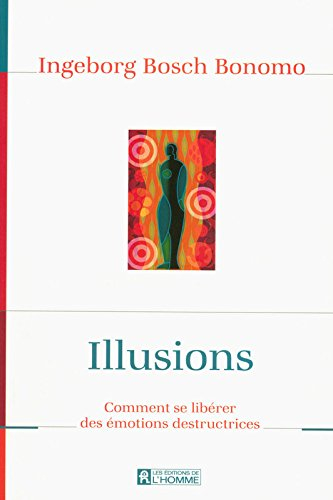Illusions : comment se libérer des émotions destructrices